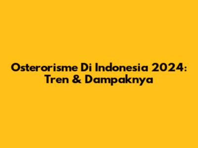 Osterorisme Di Indonesia 2024: Tren & Dampaknya