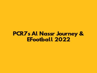 PCR7's Al Nassr Journey & EFootball 2022