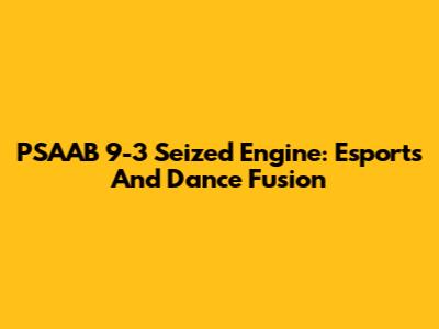 PSAAB 9-3 Seized Engine: Esports And Dance Fusion