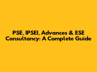PSE, IPSEI, Advances & ESE Consultancy: A Complete Guide