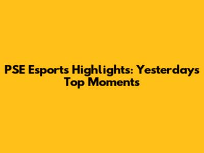 PSE Esports Highlights: Yesterday's Top Moments