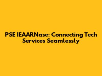 PSE IEAARNase: Connecting Tech Services Seamlessly