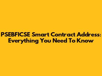 PSEBFICSE Smart Contract Address: Everything You Need To Know