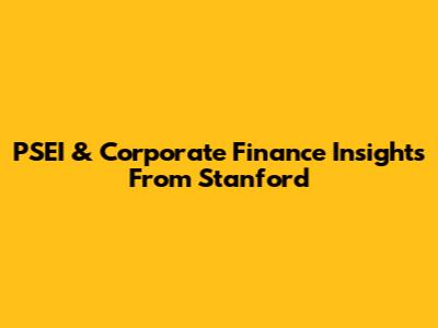 PSEI & Corporate Finance Insights From Stanford