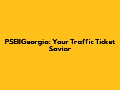 PSEIIGeorgia: Your Traffic Ticket Savior