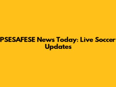 PSESAFESE News Today: Live Soccer Updates