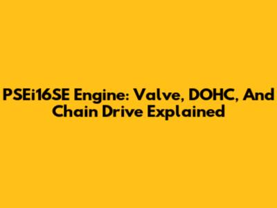PSEi16SE Engine: Valve, DOHC, And Chain Drive Explained