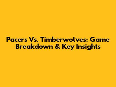 Pacers Vs. Timberwolves: Game Breakdown & Key Insights