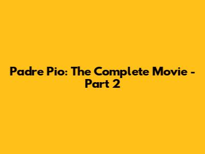 Padre Pio: The Complete Movie - Part 2