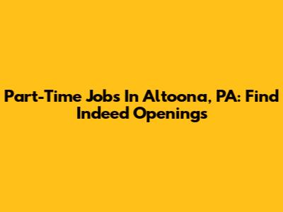 Part-Time Jobs In Altoona, PA: Find Indeed Openings