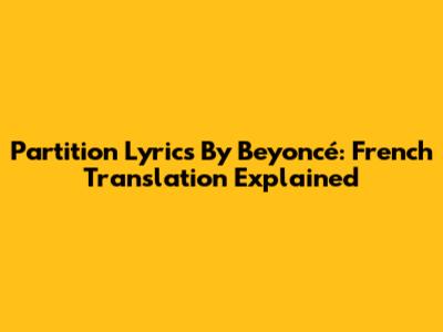 Partition Lyrics By Beyoncé: French Translation Explained
