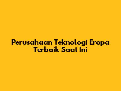 Perusahaan Teknologi Eropa Terbaik Saat Ini