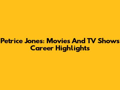 Petrice Jones: Movies And TV Shows Career Highlights