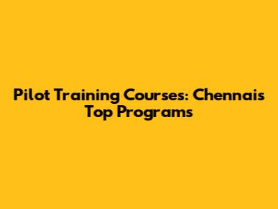Pilot Training Courses: Chennai's Top Programs