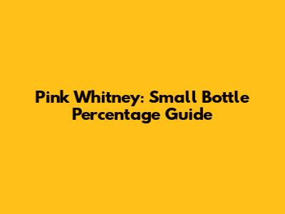 Pink Whitney: Small Bottle Percentage Guide