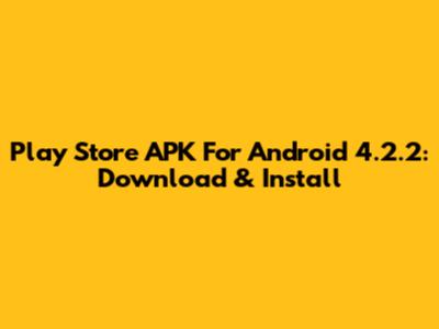 Play Store APK For Android 4.2.2: Download & Install