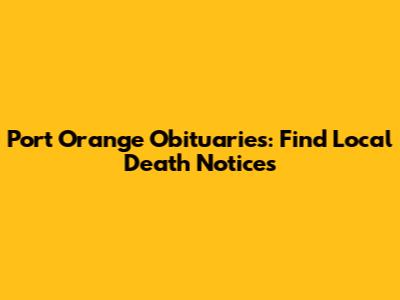 Port Orange Obituaries: Find Local Death Notices
