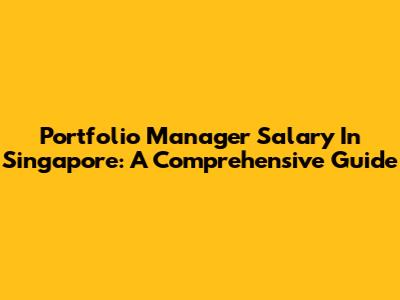 Portfolio Manager Salary In Singapore: A Comprehensive Guide