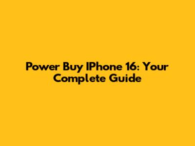 Power Buy IPhone 16: Your Complete Guide