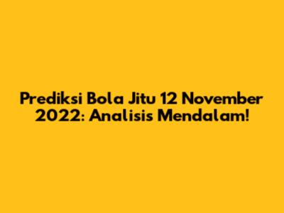 Prediksi Bola Jitu 12 November 2022: Analisis Mendalam!