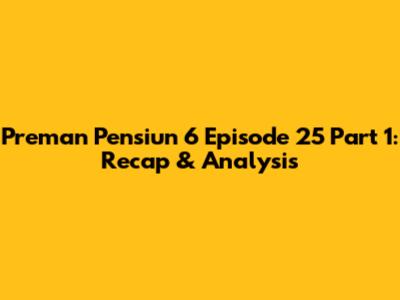 Preman Pensiun 6 Episode 25 Part 1: Recap & Analysis