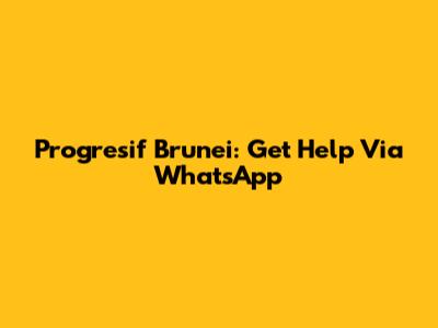 Progresif Brunei: Get Help Via WhatsApp