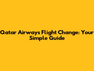 Qatar Airways Flight Change: Your Simple Guide