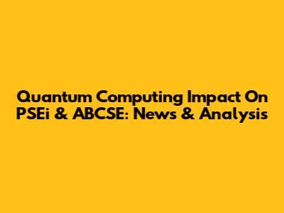 Quantum Computing Impact On PSEi & ABCSE: News & Analysis