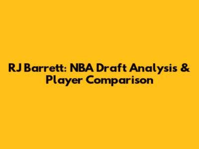 RJ Barrett: NBA Draft Analysis & Player Comparison