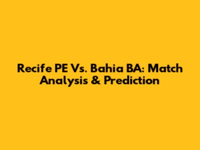 Recife PE Vs. Bahia BA: Match Analysis & Prediction