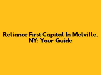 Reliance First Capital In Melville, NY: Your Guide