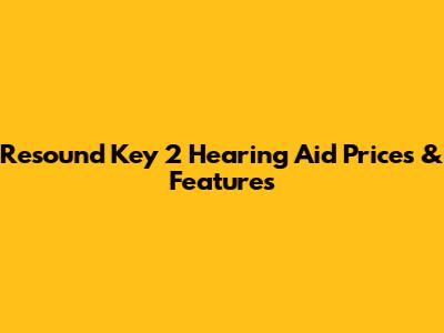 Resound Key 2 Hearing Aid Prices & Features
