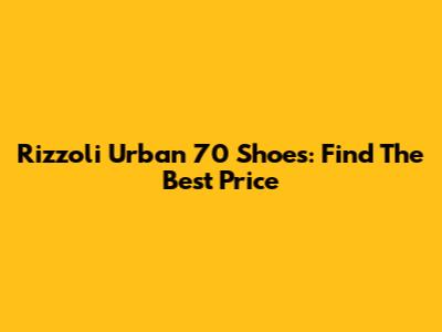Rizzoli Urban 70 Shoes: Find The Best Price