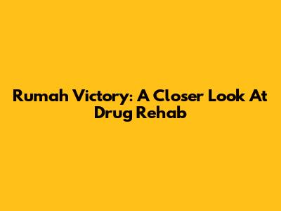 Rumah Victory: A Closer Look At Drug Rehab