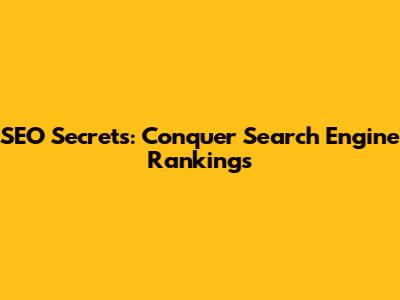 SEO Secrets: Conquer Search Engine Rankings