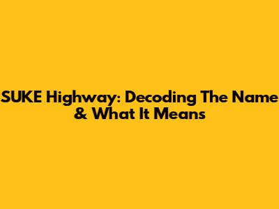 SUKE Highway: Decoding The Name & What It Means