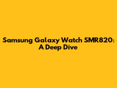 Samsung Galaxy Watch SMR820: A Deep Dive