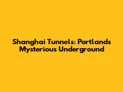 Shanghai Tunnels: Portland's Mysterious Underground