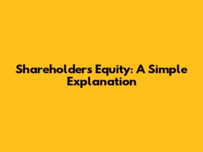 Shareholders' Equity: A Simple Explanation