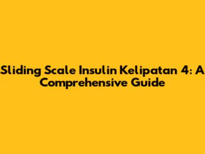 Sliding Scale Insulin Kelipatan 4: A Comprehensive Guide