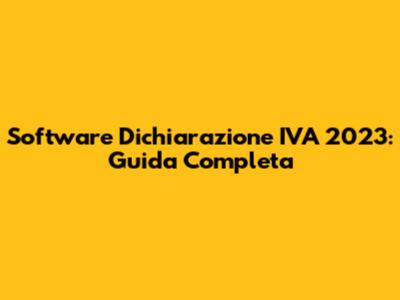 Software Dichiarazione IVA 2023: Guida Completa