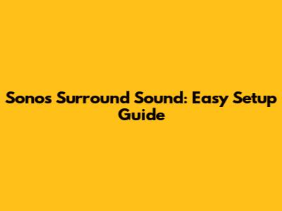 Sonos Surround Sound: Easy Setup Guide