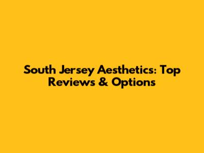 South Jersey Aesthetics: Top Reviews & Options