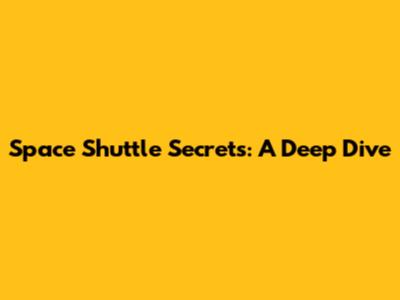 Space Shuttle Secrets: A Deep Dive