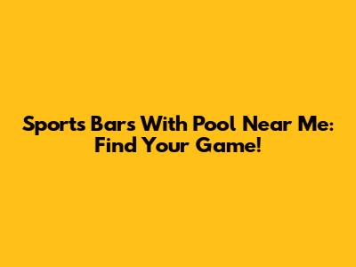 Sports Bars With Pool Near Me: Find Your Game!