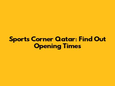 Sports Corner Qatar: Find Out Opening Times