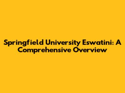 Springfield University Eswatini: A Comprehensive Overview