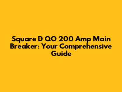 Square D QO 200 Amp Main Breaker: Your Comprehensive Guide