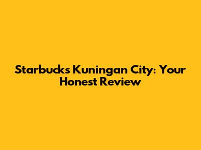 Starbucks Kuningan City: Your Honest Review