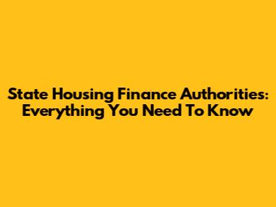State Housing Finance Authorities: Everything You Need To Know